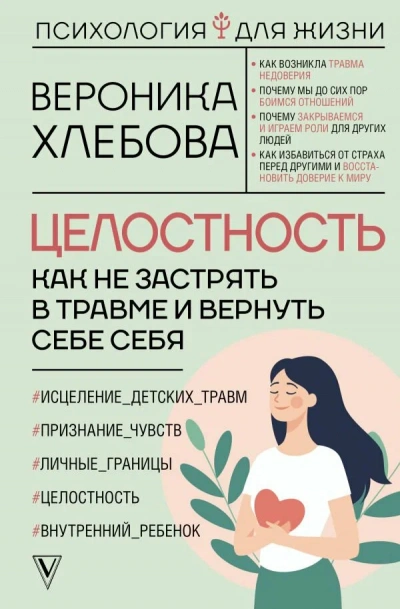 Целостность. Как не застрять в травме и вернуть себе себя - Вероника Хлебова