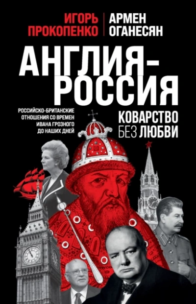 Англия – Россия. Коварство без любви. Российско-британские отношения со времен Ивана Грозного до наших дней - Игорь Прокопенко, Армен Оганесян