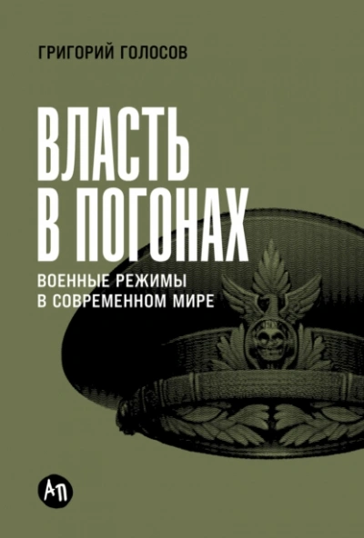 Власть в погонах: Военные режимы в современном мире - Григорий Голосов