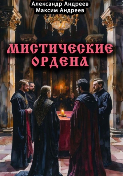 Мистические ордена: друиды, масоны, жрецы, инквизиция и другие  - Александр Радьевич Андреев, Максим Александрович Андреев