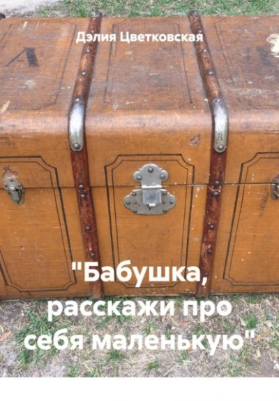«Бабушка, расскажи про себя маленькую - Дэлия Цветковская