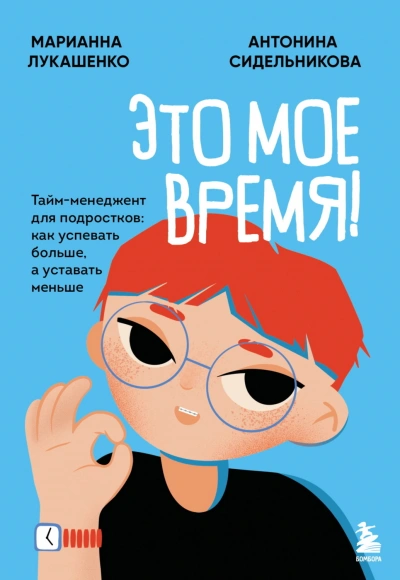 Это мое время! Тайм-менеджент для подростков: как успевать больше, а уставать меньше - Лукашенко Марианна